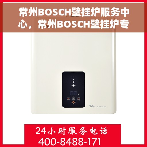 常州BOSCH壁挂炉服务中心，常州BOSCH壁挂炉专业服务中心，专注维修与保养，为您的温暖保驾护航