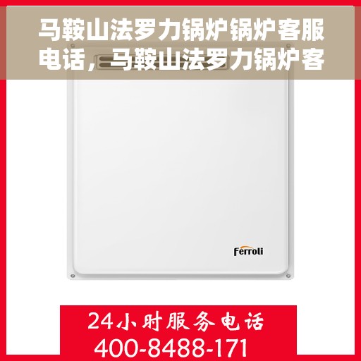 马鞍山法罗力锅炉锅炉客服电话，马鞍山法罗力锅炉客服热线，专业解答，贴心服务