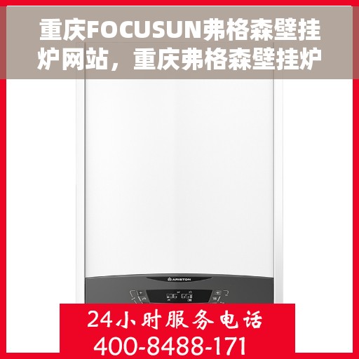 重庆FOCUSUN弗格森壁挂炉网站，重庆弗格森壁挂炉官方网站，专业品质，温暖千万家庭