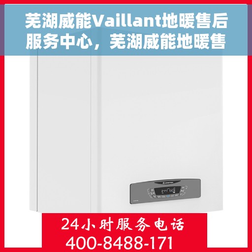 芜湖威能Vaillant地暖售后服务中心,芜湖威能地暖售后服务中心,专业维修,温暖您的家 芜湖威能Vaillant地暖售后服务中心,芜湖威能地暖售后服务中心,专业维修,温暖您的家