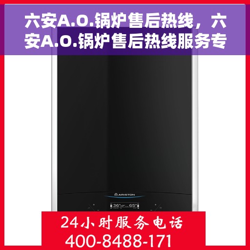 六安A.O.锅炉售后热线，六安A.O.锅炉售后热线服务专线，专业维修与保养支持