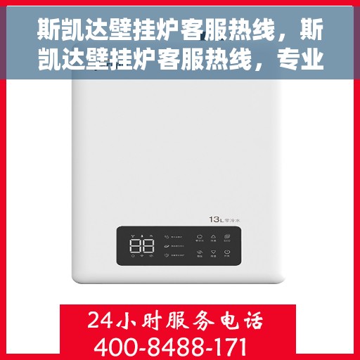 斯凯达壁挂炉客服热线，斯凯达壁挂炉客服热线，专业解答，温暖您的生活