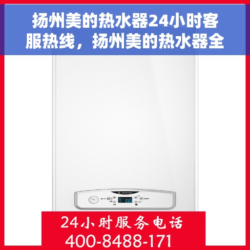 扬州美的热水器24小时客服热线，扬州美的热水器全天候客服热线，专业解答您的疑惑