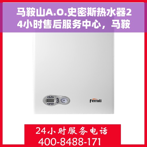 马鞍山A.O.史密斯热水器24小时售后服务中心，马鞍山A.O.史密斯热水器全天候售后服务中心专业服务启动，全天候售后保障，无忧体验