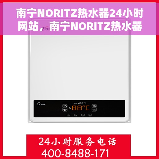 南宁NORITZ热水器24小时网站，南宁NORITZ热水器全天候在线服务网站
