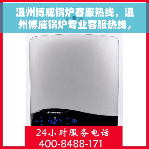 温州博威锅炉客服热线，温州博威锅炉专业客服热线，为您提供全方位服务与支持