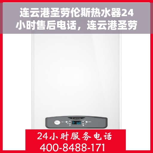 连云港圣劳伦斯热水器24小时售后电话，连云港圣劳伦斯热水器全天候售后热线电话服务保障