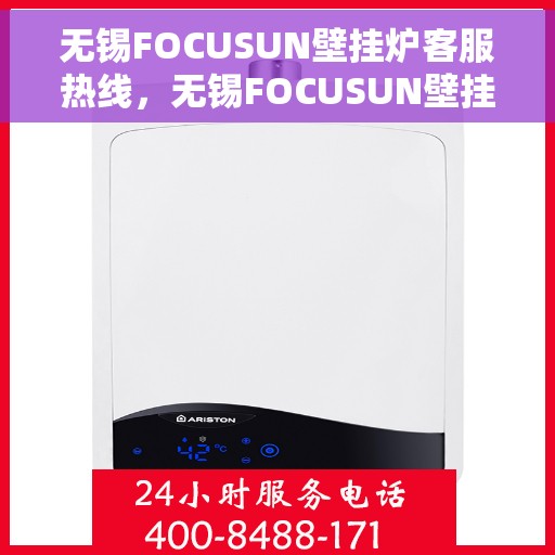 无锡FOCUSUN壁挂炉客服热线，无锡FOCUSUN壁挂炉客服热线，专业团队为您提供全方位服务支持