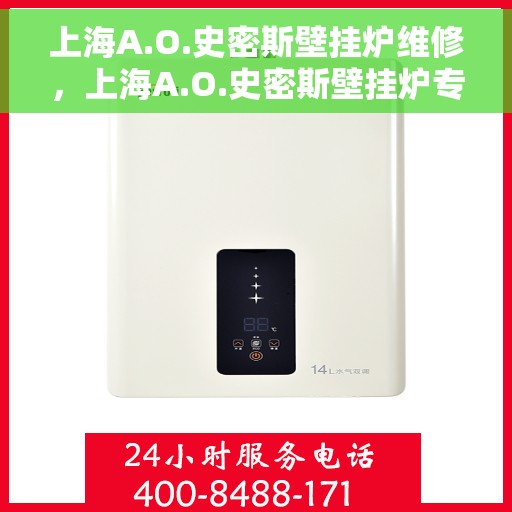 上海A.O.史密斯壁挂炉维修，上海A.O.史密斯壁挂炉专业维修与保养服务