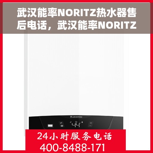 武汉能率NORITZ热水器售后电话，武汉能率NORITZ热水器售后服务热线及电话全解析
