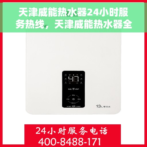 天津威能热水器24小时服务热线，天津威能热水器全天候服务热线，专业解决您的热水需求！