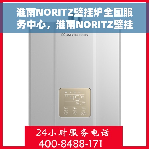 淮南NORITZ壁挂炉全国服务中心，淮南NORITZ壁挂炉全国服务中心，专业维修与贴心服务一体化平台