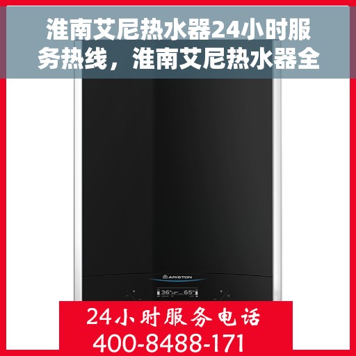 淮南艾尼热水器24小时服务热线，淮南艾尼热水器全天候服务热线，贴心关怀无间断