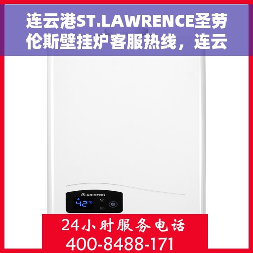 连云港ST.LAWRENCE圣劳伦斯壁挂炉客服热线，连云港ST.LAWRENCE圣劳伦斯壁挂炉客服热线，专业支持与贴心服务