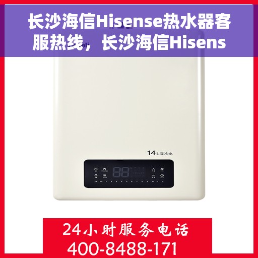 长沙海信Hisense热水器客服热线，长沙海信Hisense热水器客服热线，专业解答，温暖您的生活