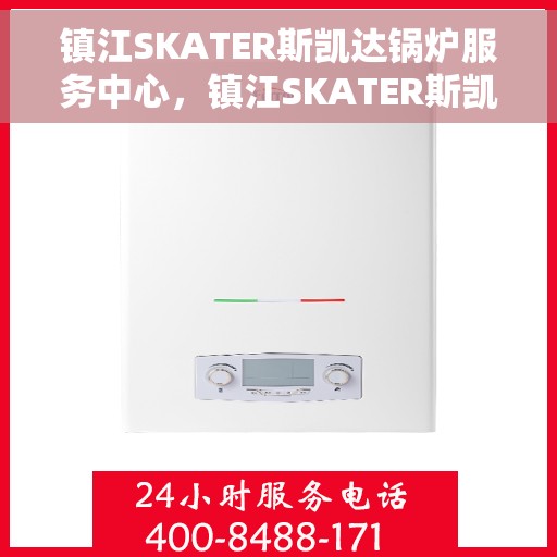 镇江SKATER斯凯达锅炉服务中心，镇江SKATER斯凯达锅炉专业服务中心，高效服务，品质保障