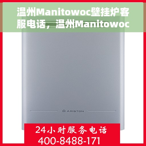 温州Manitowoc壁挂炉客服电话，温州Manitowoc壁挂炉客服热线及咨询服务中心