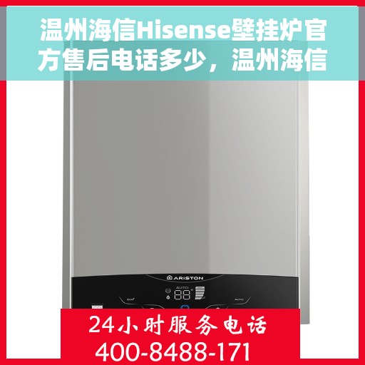 温州海信Hisense壁挂炉官方售后电话多少，温州海信Hisense壁挂炉售后电话及官方维修服务热线