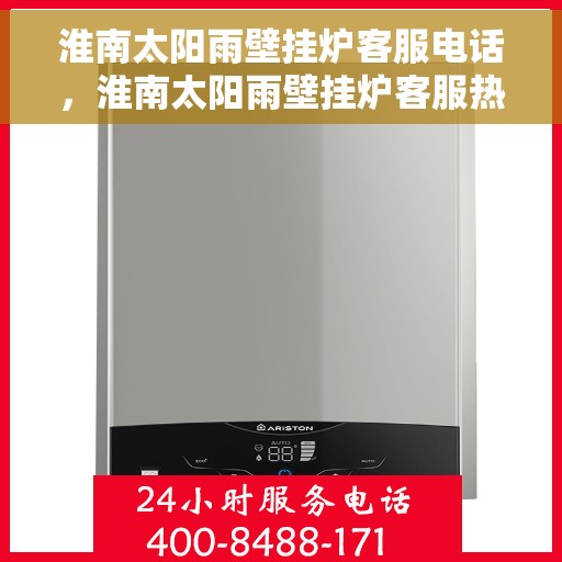 淮南太阳雨壁挂炉客服电话，淮南太阳雨壁挂炉客服热线及售后服务电话汇总