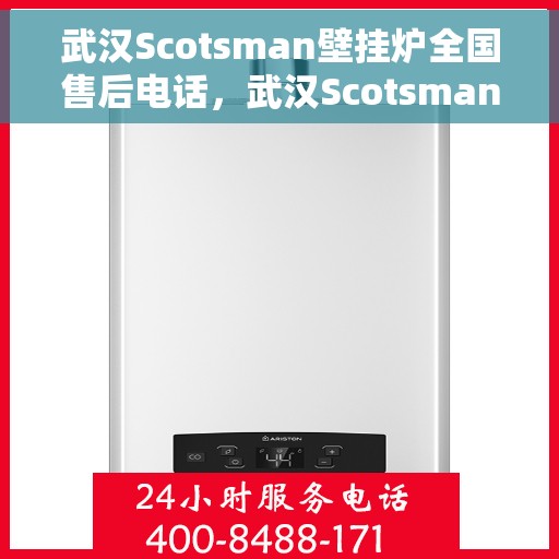 武汉Scotsman壁挂炉全国售后电话，武汉Scotsman壁挂炉售后服务热线及全国售后电话汇总