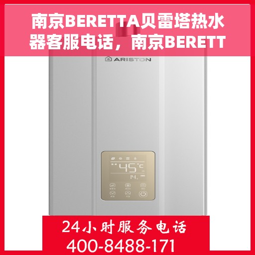 南京BERETTA贝雷塔热水器客服电话，南京BERETTA贝雷塔热水器客服热线及售后服务指南