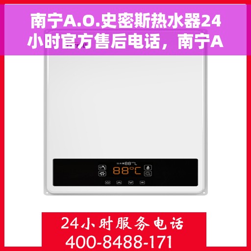 南宁A.O.史密斯热水器24小时官方售后电话，南宁A.O.史密斯热水器全天候官方售后热线电话服务保障