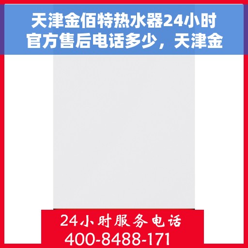 天津金佰特热水器24小时官方售后电话多少，天津金佰特热水器售后24小时服务热线揭秘