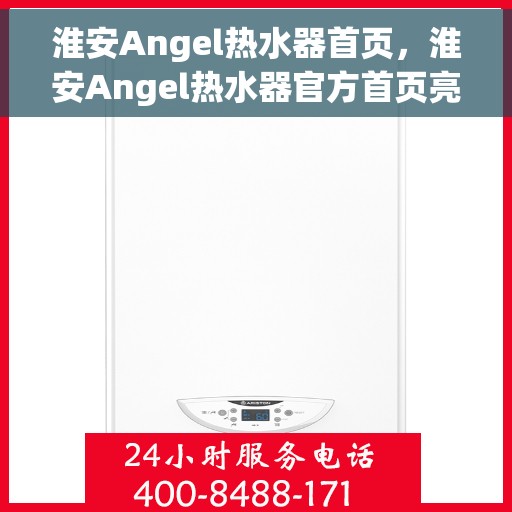 淮安Angel热水器首页，淮安Angel热水器官方首页亮相！