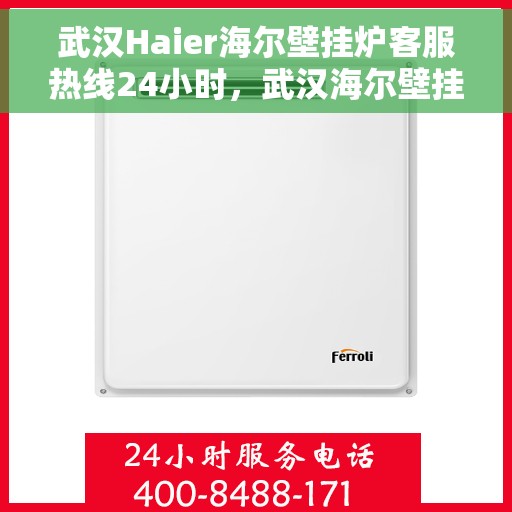 武汉Haier海尔壁挂炉客服热线24小时，武汉海尔壁挂炉全天候客服热线，贴心服务不打烊