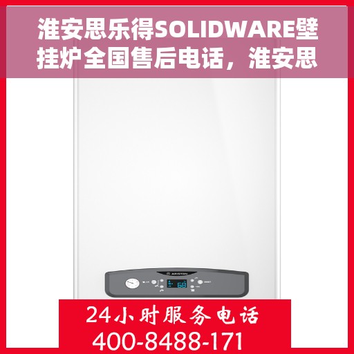 淮安思乐得SOLIDWARE壁挂炉全国售后电话，淮安思乐得SOLIDWARE壁挂炉全国售后热线及维修服务支持