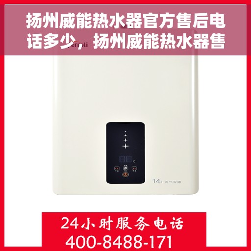 扬州威能热水器官方售后电话多少，扬州威能热水器售后官方电话揭秘