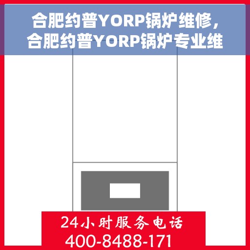 合肥约普YORP锅炉维修，合肥约普YORP锅炉专业维修服务