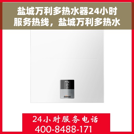 盐城万利多热水器24小时服务热线，盐城万利多热水器全天候服务热线，贴心关怀不间断