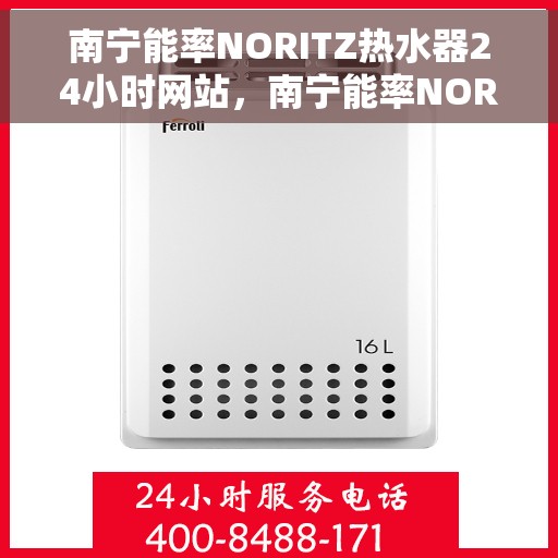 南宁能率NORITZ热水器24小时网站，南宁能率NORITZ热水器全天候在线服务网站