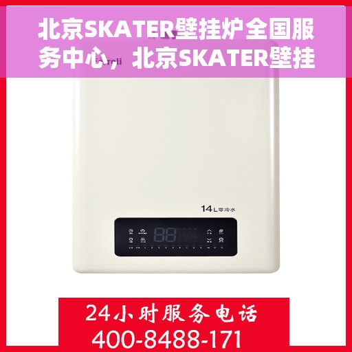 北京SKATER壁挂炉全国服务中心，北京SKATER壁挂炉全国服务中心，专业维修，一站式服务