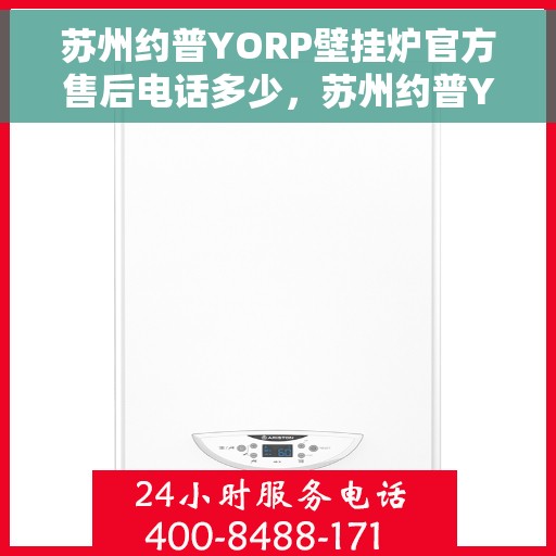 苏州约普YORP壁挂炉官方售后电话多少，苏州约普YORP壁挂炉售后电话及维修服务指南