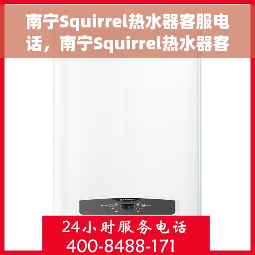 南宁Squirrel热水器客服电话，南宁Squirrel热水器客服热线及售后服务电话