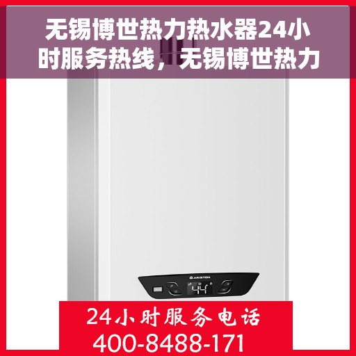 无锡博世热力热水器24小时服务热线，无锡博世热力热水器全天候服务热线，专业解决您的热水需求！