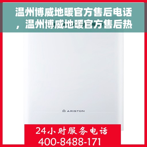 温州博威地暖官方售后电话，温州博威地暖官方售后热线电话公布