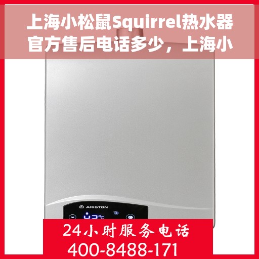 上海小松鼠Squirrel热水器官方售后电话多少，上海小松鼠Squirrel热水器售后电话及维修服务指南