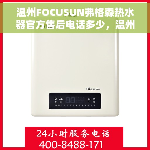温州FOCUSUN弗格森热水器官方售后电话多少，温州FOCUSUN弗格森热水器售后服务热线及电话全攻略