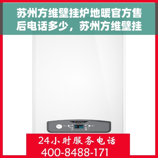 苏州方维壁挂炉地暖官方售后电话多少，苏州方维壁挂炉地暖官方售后电话查询