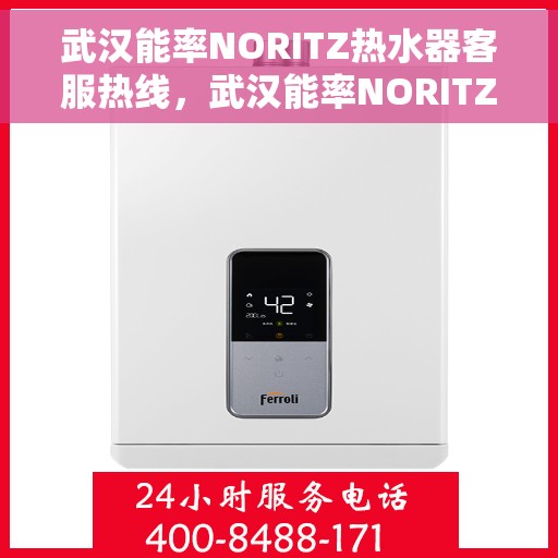 武汉能率NORITZ热水器客服热线，武汉能率NORITZ热水器客服热线，专业解答您的疑问，贴心服务每一天