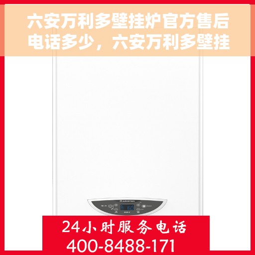 六安万利多壁挂炉官方售后电话多少，六安万利多壁挂炉售后电话及维修服务指南