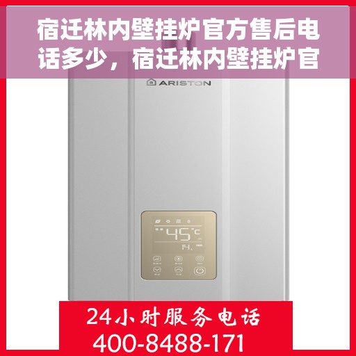 宿迁林内壁挂炉官方售后电话多少，宿迁林内壁挂炉官方售后联系电话权威发布