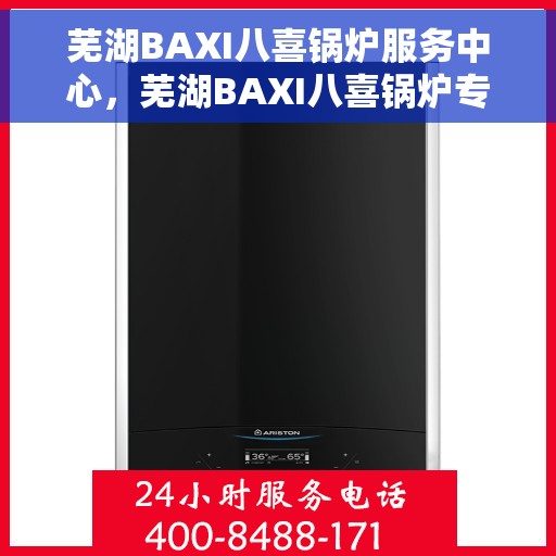 芜湖BAXI八喜锅炉服务中心，芜湖BAXI八喜锅炉专业服务中心