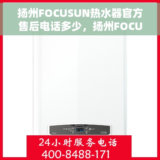 扬州FOCUSUN热水器官方售后电话多少，扬州FOCUSUN热水器售后电话及官方维修服务热线