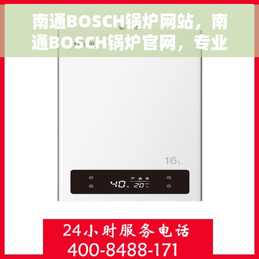 南通BOSCH锅炉网站，南通BOSCH锅炉官网，专业解决方案与高效能源管理的首选