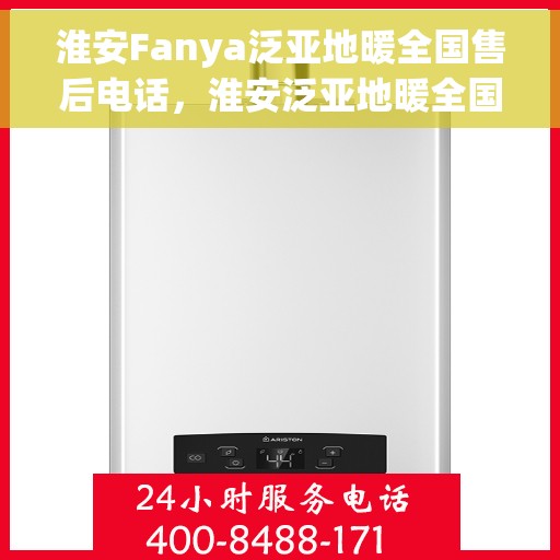 淮安Fanya泛亚地暖全国售后电话，淮安泛亚地暖全国售后电话及售后服务解析