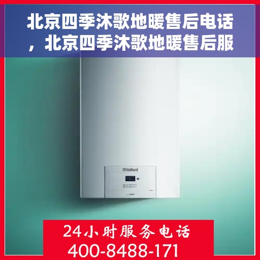 北京四季沐歌地暖售后电话,北京四季沐歌地暖售后服务热线及电话全解析 北京四季沐歌地暖售后电话,北京四季沐歌地暖售后服务热线及电话全解析